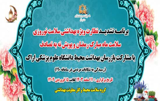 برنامه تشدید نظارت ویژه بهداشتی سلامت نوروزی، سلامت ماه مبارک رمضان و پویش نه به تصادف با مشارکت بازرسان بهداشت محیط معاونت بهداشت دانشگاه علوم پزشکی اراک