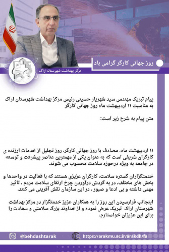پیام تبریک مهندس سید شهریار حسینی رئیس مرکز بهداشت شهرستان اراک به مناسبت ۱۱ اردیبهشت ماه روز جهانی کارگر به شرح زیر است: