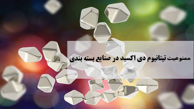 بخشنامه ممنوعیت از تیتانیوم دی اکساید در صنایع بسته بندی در تماس مستقیم غذایی و آشامیدنی